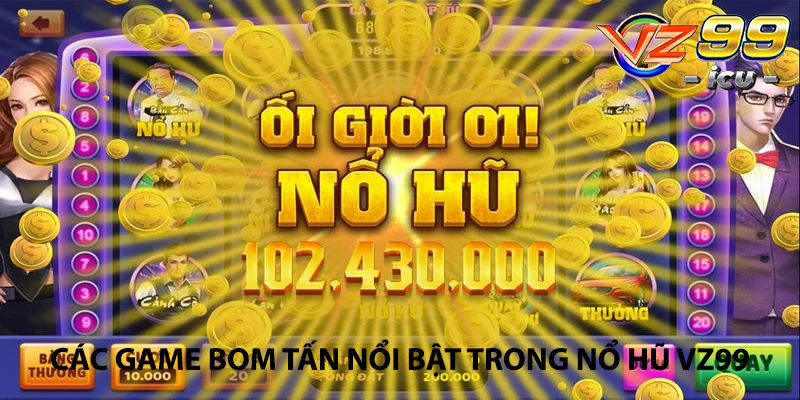 Các game bom tấn nổi bật trong Nổ hũ VZ99